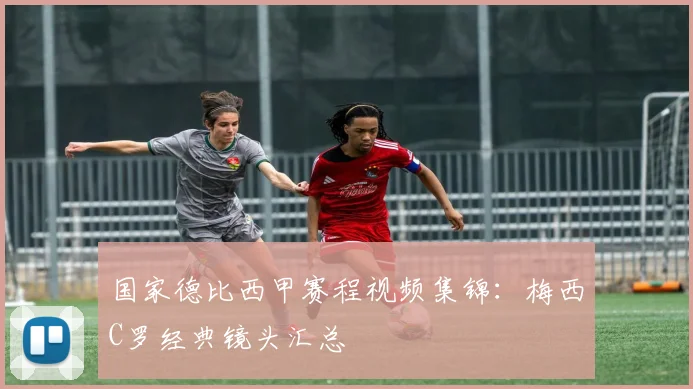 国家德比西甲赛程视频集锦：梅西C罗经典镜头汇总