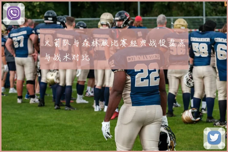 火箭队与森林狼比赛经典战役盘点与战术对比